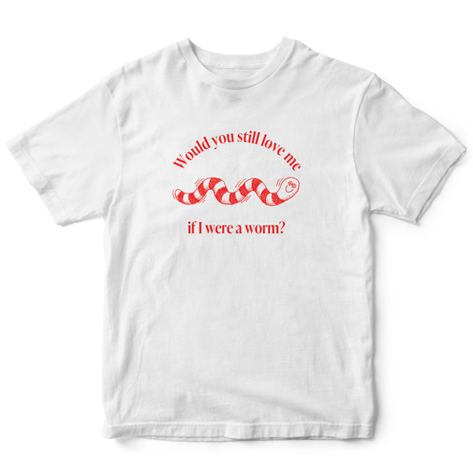 Would You Still Love Me T-Shirt